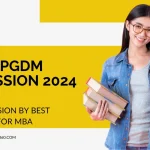 MBA/PGDM Admission 2024: Last Date to Apply, Fees and Selection Process of India’s Top B-Schools